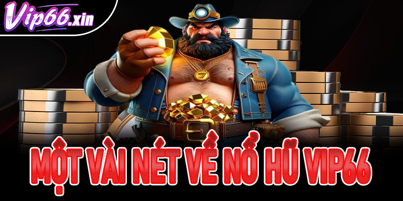 Sơ lược một vài nét cơ bản về nổ hũ Vip66