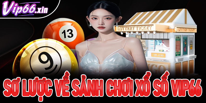 Sơ lược cơ bản về sảnh chơi xổ số vip66