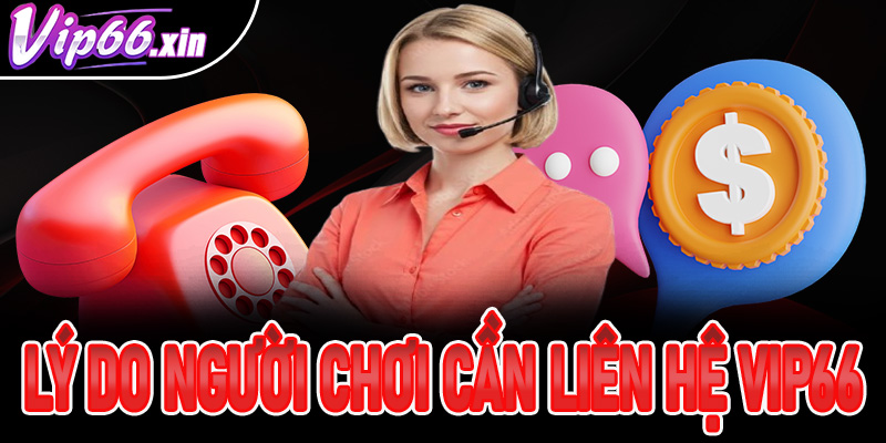 Lý do người chơi cần tiến hành liên hệ Vip66