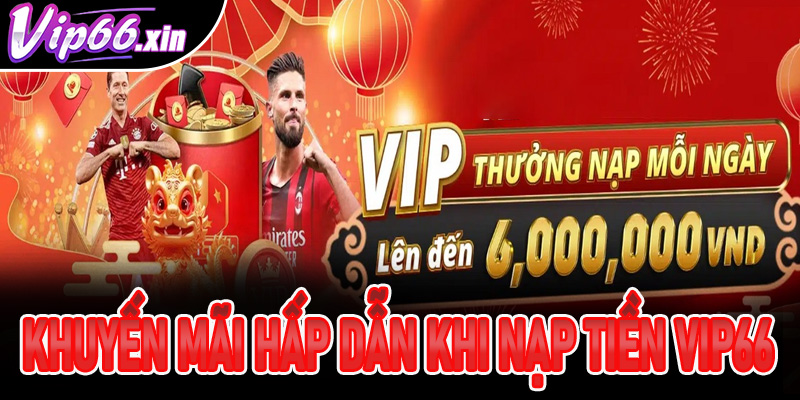 Một số chương trình khuyến mãi hấp dẫn khi tiến hành nạp tiền Vip66