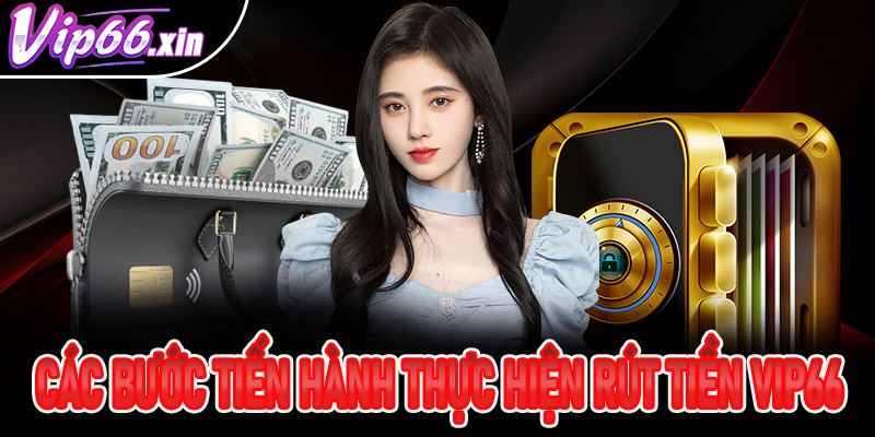 Các bước tiến hành thực hiện rút tiền Vip66