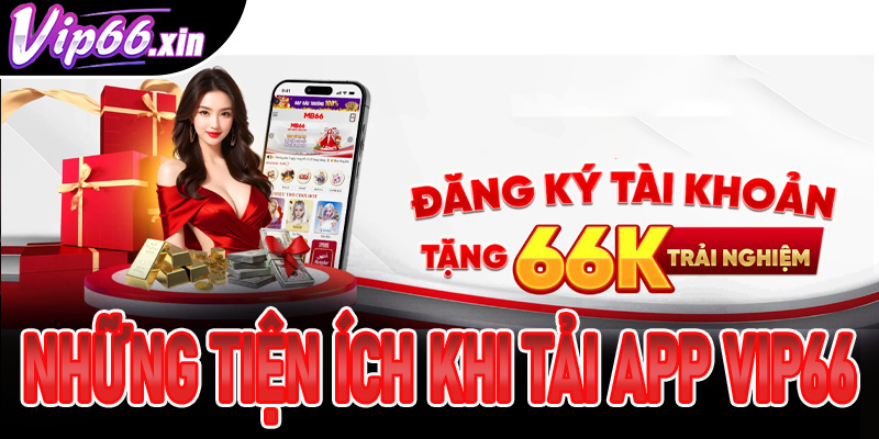 Những tiện ích khi tải app VIP66 để tham gia cá cược