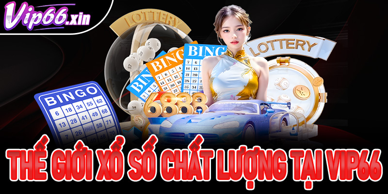 Thế giới xổ số chất lượng tại Vip66 với hàng trăm cơ hội làm giàu