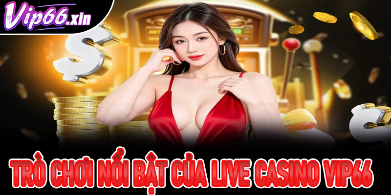 Các trò chơi nổi bật tại sảnh live casino Vip66 đầy hấp dẫn