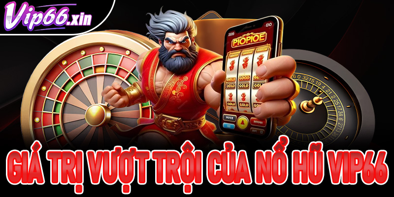Những giá trị vượt trội giúp nổ hũ Vip66 giữ vững vị trí top 1