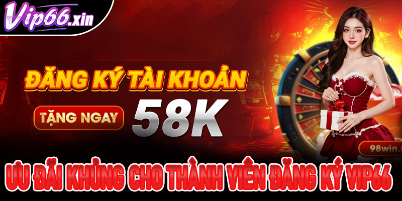 Những ưu đãi khủng dành cho thành viên khi đăng ký Vip66