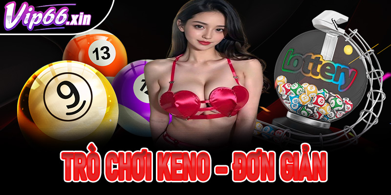 Trò chơi Keno – đơn giản, nhanh chóng, dễ trúng