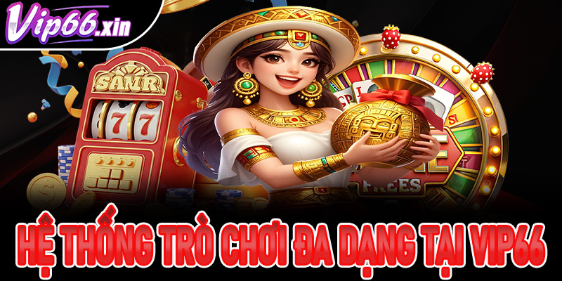 Hệ thống trò chơi giải trí đa dạng tại Vip66