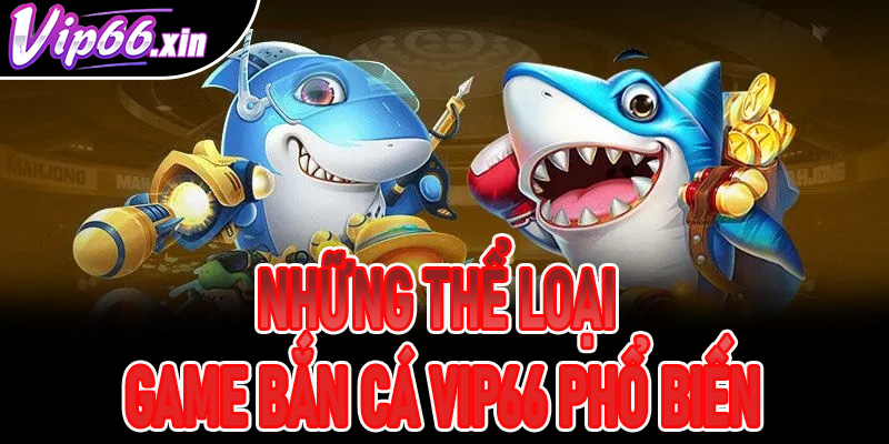 Những thể loại game bắn cá VIP66 phổ biến