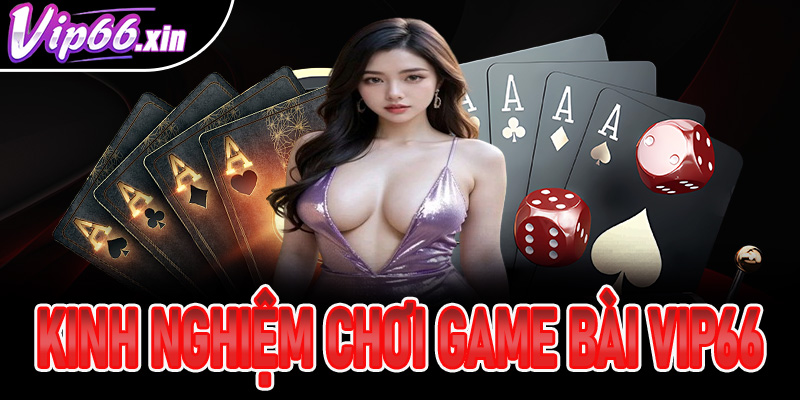 Kinh nghiệm chơi game bài VIP66 để đạt hiệu quả cao